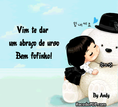 Vim te dar um abrao de urso bem fofinho!