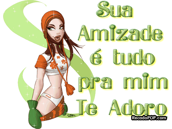 Sua amizade  tudo pra mim. Te Adoro!