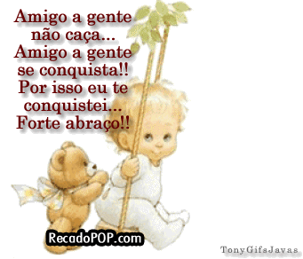 Amigo a gente no caa... Amigo a gente conquista! Por isso eu te conquistei... Forte abrao!
