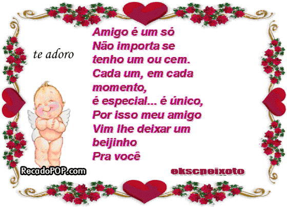 Amigo  um s, no importa se tenho um ou cem. Cada um, em cada momento,  especial  nico. Por isso meu amigo vim lhe deixar um beijinho pra voc