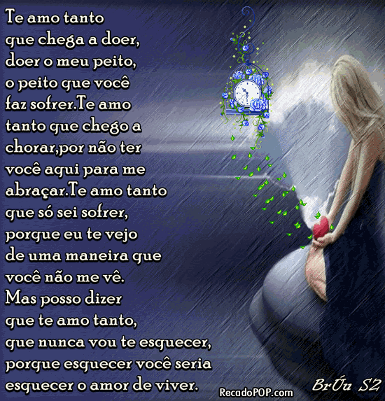 Te amo tanto que chegar a doer, doer o meu peito, o peito que voc faz sofrer. Te amo tanto que chego a chorar por no ter voc aqui pra me abraar. Te amo tanto que s sei sofrer, porque eu te vejo de uma maneira que voc no me v. Mas posso dizer que te amo tanto, que nunca vou te esquecer, porque esquecer voc seria esquecer o amor de viver.