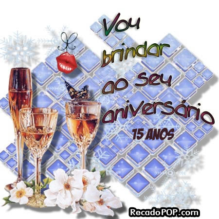 Vou brindar ao seu aniversrio! 15 anos!