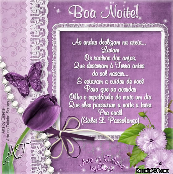 Boa noite! As ondas deslizam na areia, lavam os rastros dos anjos que desceram a terra antes do sol nascer e estavam a cuidar de voc, para que acordar olhe o espetculo de mais um dia que eles passaram a noite a tecer pra voc!