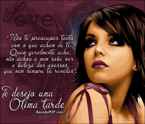 No te preocupes tanto com o que acham de ti. Quem realmente acha, no achou e nem sabe ver a beleza das avessas que nem sempre tu revelas.