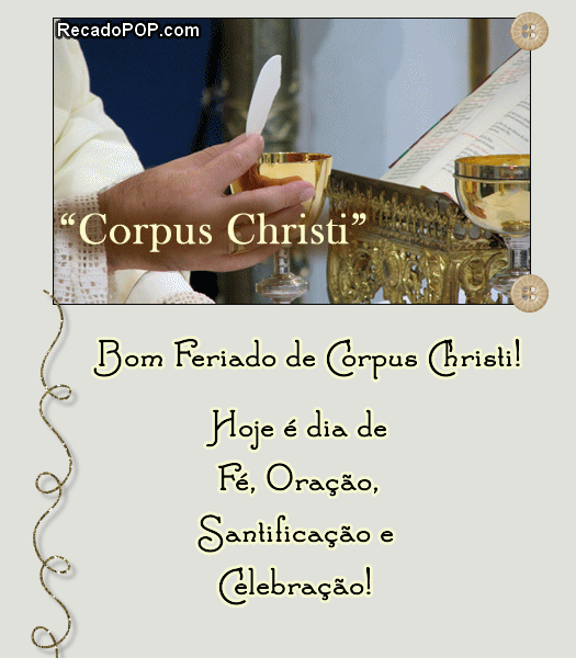 Hoje  dia de F, Orao, Santificao e Celebrao! Feriado de Corpus Christi.