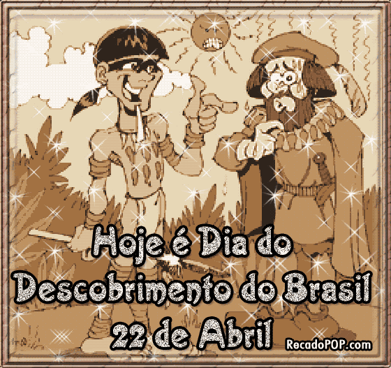 Hoje  o dia do Descobrimento do Brasil. 22 de Abril.