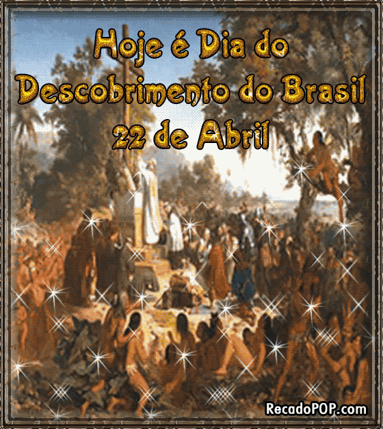 Hoje  o Dia do Descobrimento do Brasil. 22 de Abril. 