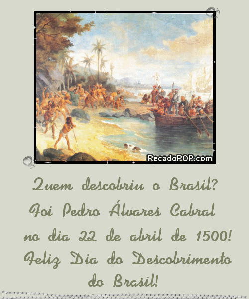 Quem descobriu Brasil? Foi Pedro Alvares Cabral no dia 92 de de 1500! Feliz Dia do Descobrimento do Brasil! 