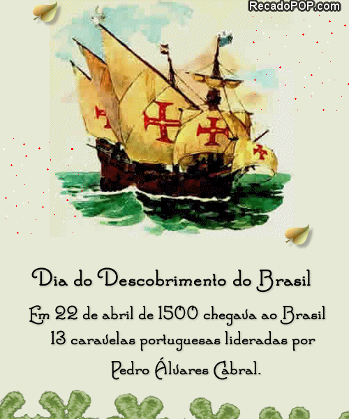 Dia do Descobrimento do Brasil Em 22 de abril de 1500 chegava ao Brasil 13 caravelas portuguesas lideradas por Pedro lvares de Cabral