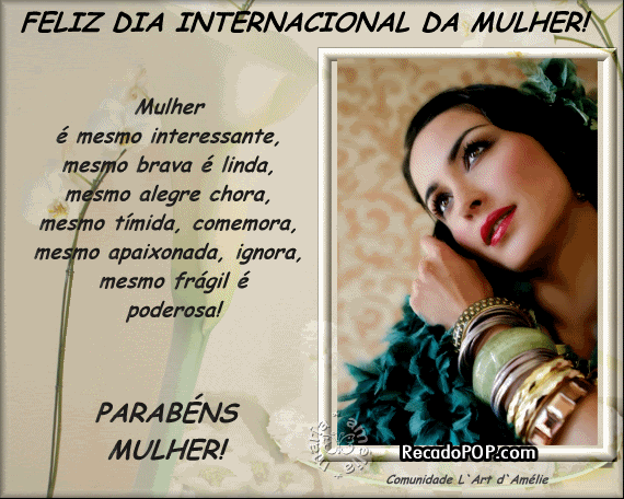 Mulher  mesmo interessante mesmo brava  linda mesmo alegre, chora mesmo tmida, comemora mesmo apaixonada, ignora mesmo frgil  poderosa!  Parabns, Mulher!