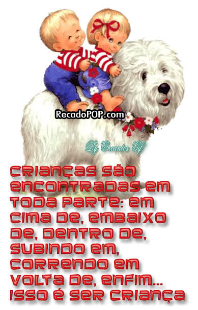 Criana so encontradas em toda parte: em cima de, embaixo de, dentro de, subindo em, correndo em, em volta de, enfim... Isso  ser criana!