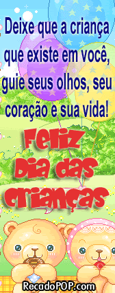 Deixe que a criana que existe em voc guie seus olhos, seu corao e sua vida! Feliz dia das crianas!