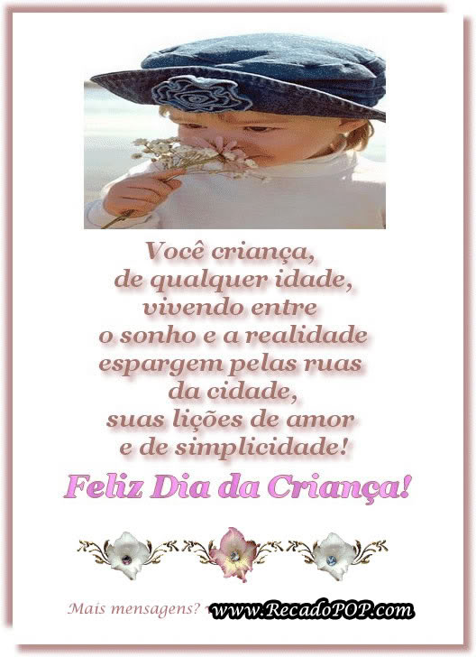 Voc criana, de qualquer idade, vivendo entre o sonho e a realidade espargem pelas ruas da cidade, suas lies de amor e de simplicidade! Feliz dia das crianas!