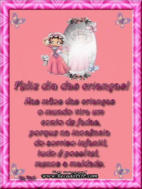 Nas mos das crianas o mundo vira um conto de fadas porque na inocncia do sorriso infantil, tudo  possvel, menos a maldade. Feliz dia das crianas! 