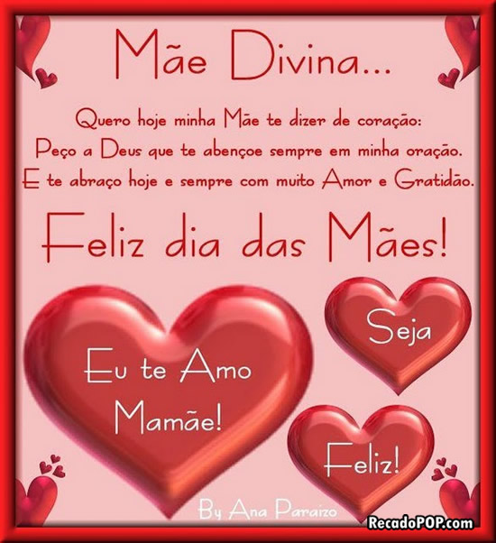 Me divina... Quero hoje, minha me, te dizer de corao: Peo a Deus que te abenoe sempre em minha orao. E te abrao hoje e sempre com muito amor e gratido. Eu te amo, mame! Seja feliz! Feliz Dia das Mes!