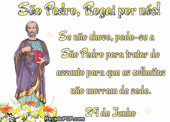 Se no chove, pede-se a So Pedro para tratar do assunto para que as colheitas no morram de sede. 29 de Junho, Dia de So Pedro.