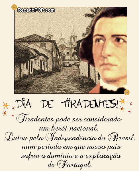 Dia de Tiradentes Tiradentes pode ser considerado um herói nacional. Lutou pela Independência do Brasil, num período em que nosso país sofria o domínio e a exploração de Portugal.