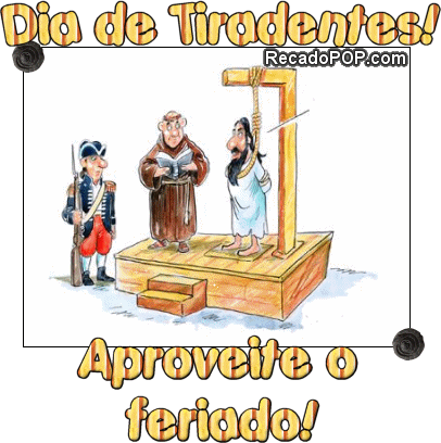 Hoje  Dia de Tiradentes, aproveite o feriado!