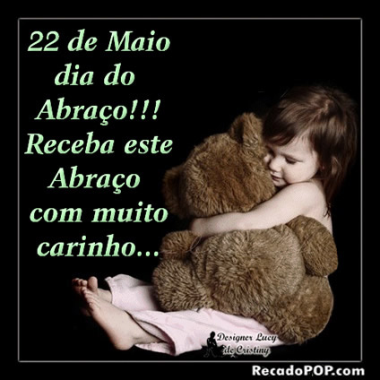 22 de maio, Dia do Abrao! Receba este abrao com muito carinho...