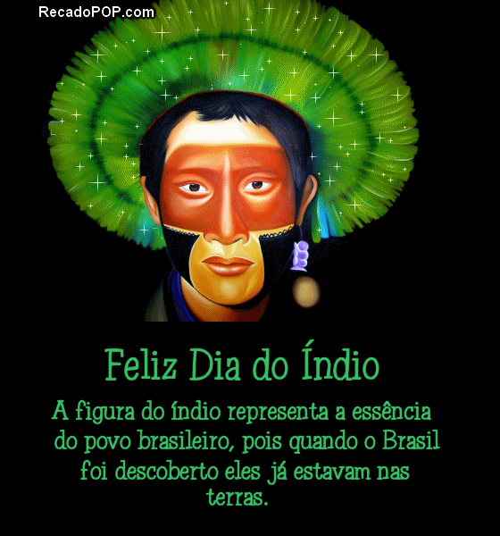 Feliz Dia do ndio A figura do ndio representa a essncia do povo brasileiro, pois quando o Brasil foi descoberto eles j estavam nas terras. 