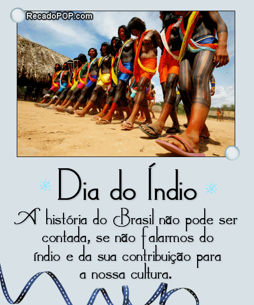 Dia do Índio A história do Brasil não pode ser contada, se não falarmos do índio e da sua contribuição para a nossa cultura. 