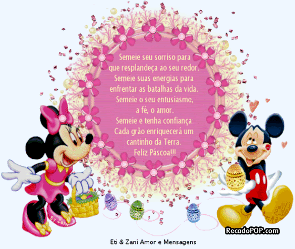 Semeie seu sorriso para que resplandea ao seu redor. Semeie suas energias para enfrentar as batalhas da vida. Semeie o seu entusiasmo, a f, o amor. Semeie e tenha confiana. Cada gro enriquecer um cantinho da Terra. Feliz Pscoa!