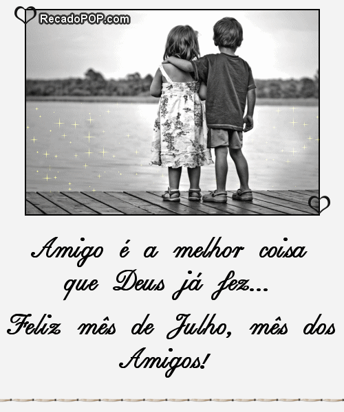 Amigo é a melhor coisa que Deus já fez... Feliz Julho, mês dos amigos!
