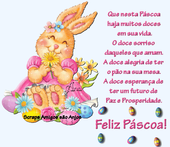 Que nesta Pscoa hajam muitos doces em sua vida. O doce sorriso daqueles que amam. A doce alegria de ter o po na sua mesa. A doce esperana de ter um futuro de paz e prosperidade. Feliz Pscoa!