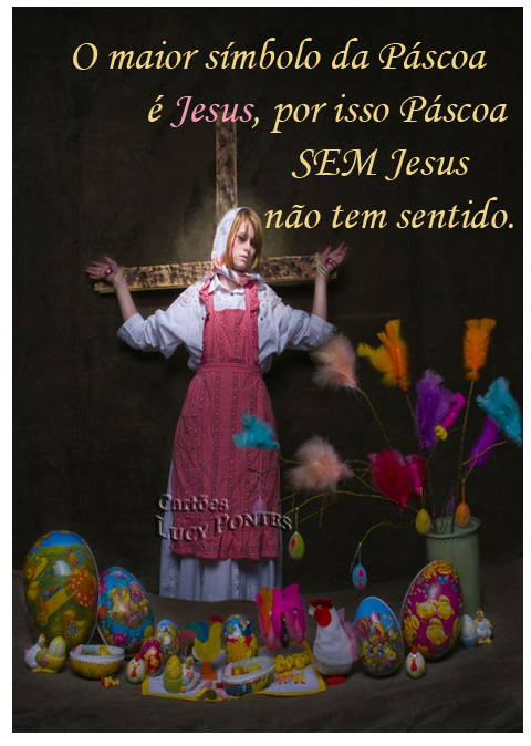 O maior smbolo da Pscoa  Jesus, por isso Pscoa sem Jesus no tem sentido.