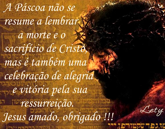 A Pascoa no se resume a lembrar a morte e o sacrifcio de Cristo mas  tambm uma celebrao de alegria e vitria pela sua ressurreio. Jesus amado, obrigado!