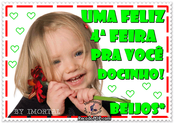 Uma Feliz Quarta-feira para voc, docinho! Beijos!