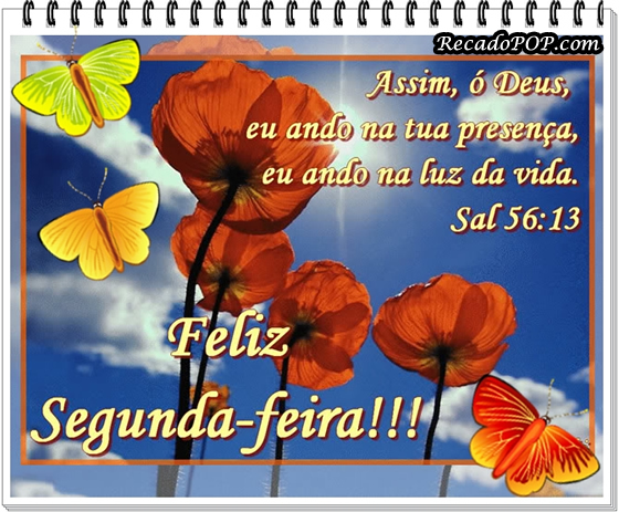 Assim,  Deus, Eu ando na sua presena Eu ando na luz da vida (Sal 56:13) Feliz Segunda-feira!