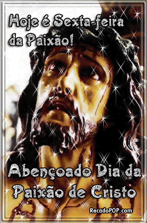 Hoje  Sexta-feira da Paixo! Abenoado dia da Paixo de Cristo!