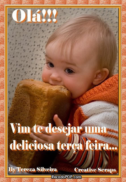 Ol! Vim te desejar uma deliciosa tera-feira...